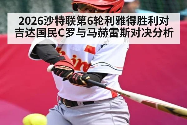 2026沙特联第6轮利雅得胜利对吉达国民C罗与马赫雷斯对决分析